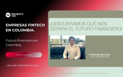 Entrevista con Giovanni Vellojín, CEO de Payments Way: “Descubramos qué nos depara el futuro financiero” para el Libro Empresas Fintech en Colombia sus Retos y Logros, de Colombia Fintech