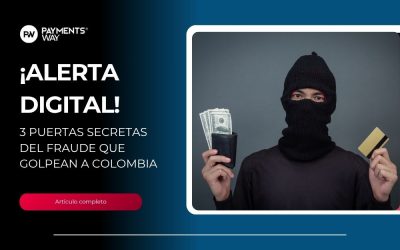 ¿Por dónde se cuelan los fraudes? Las 3 vías más comunes que afectan a comercios digitales en Colombia
